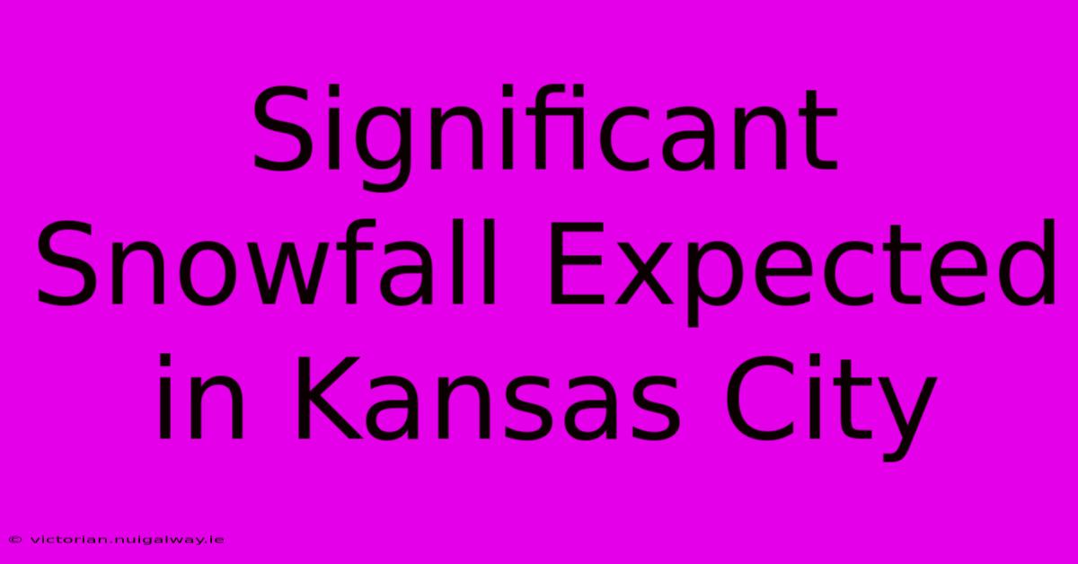 Significant Snowfall Expected In Kansas City