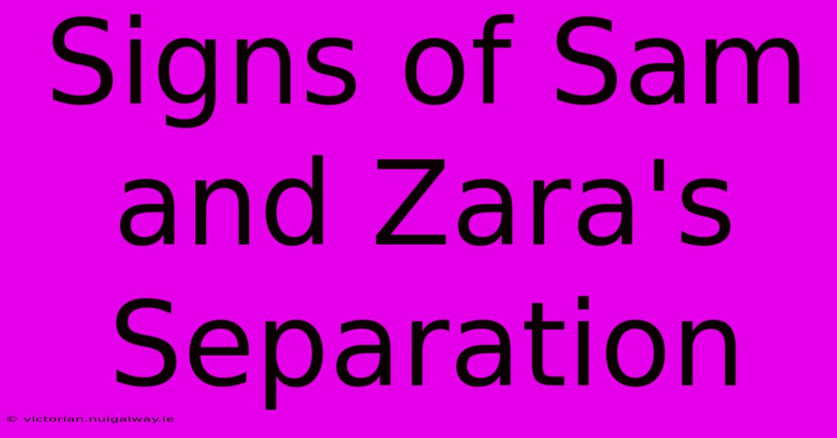 Signs Of Sam And Zara's Separation