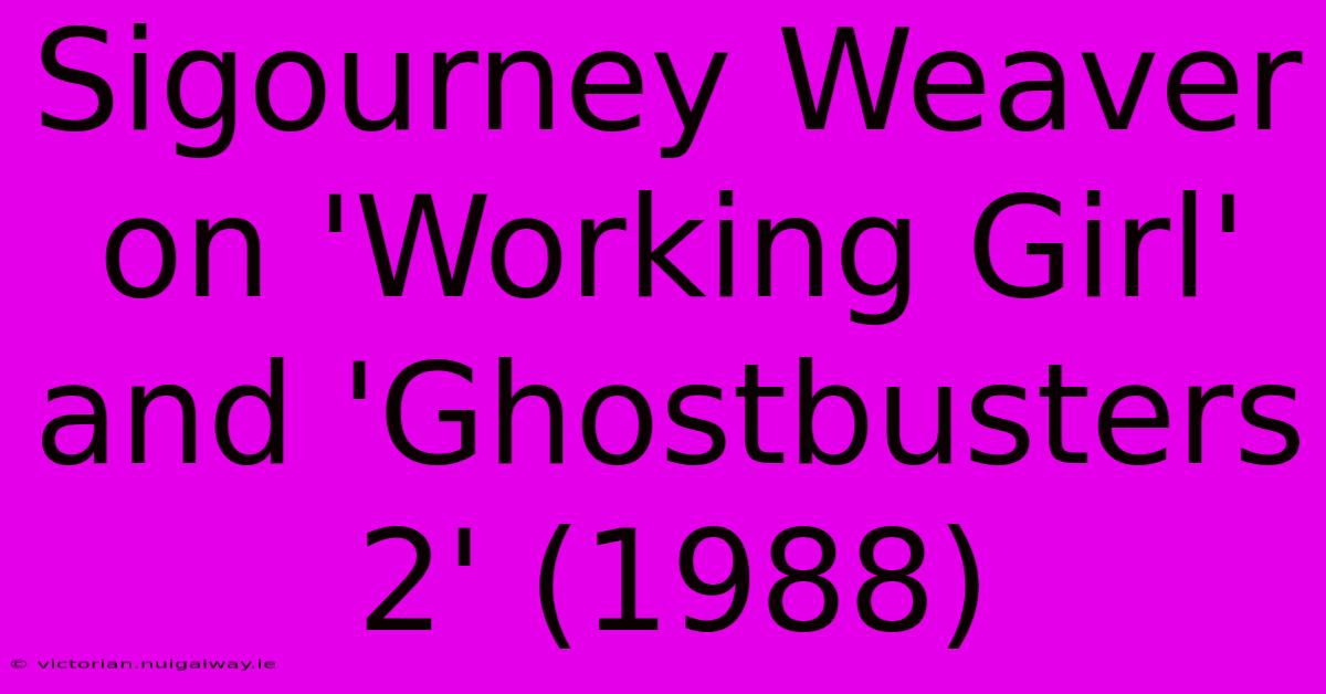 Sigourney Weaver On 'Working Girl' And 'Ghostbusters 2' (1988)