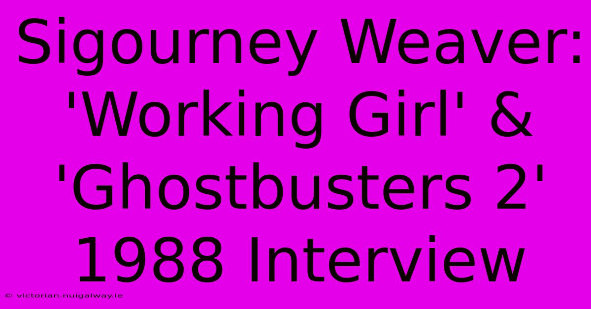 Sigourney Weaver: 'Working Girl' & 'Ghostbusters 2' 1988 Interview