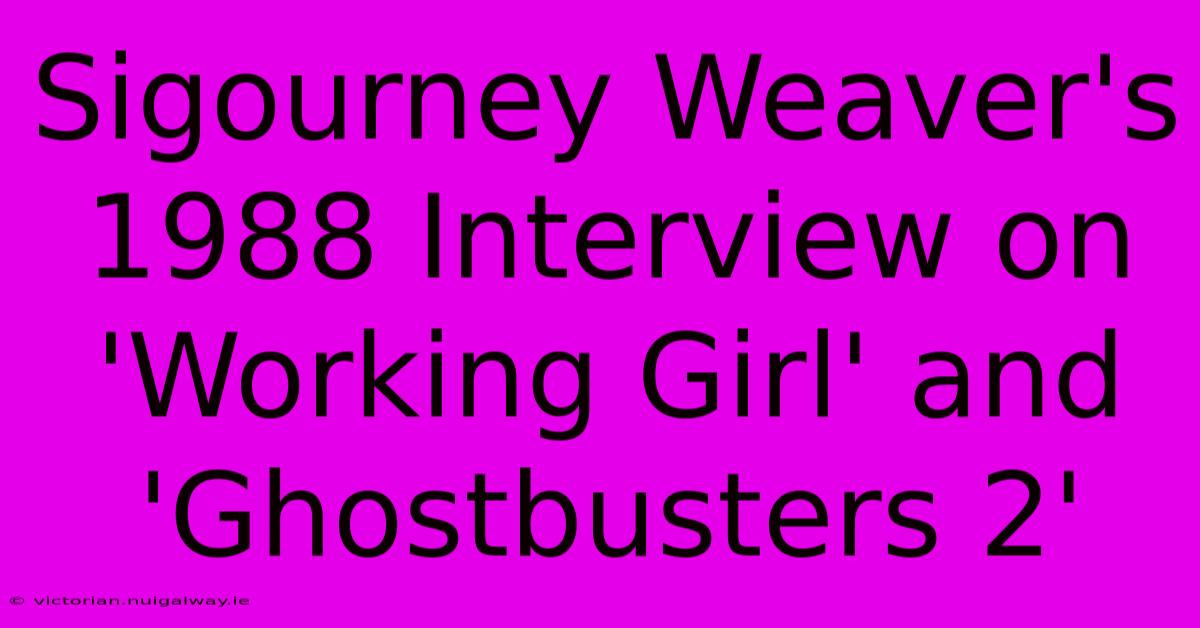 Sigourney Weaver's 1988 Interview On 'Working Girl' And 'Ghostbusters 2' 