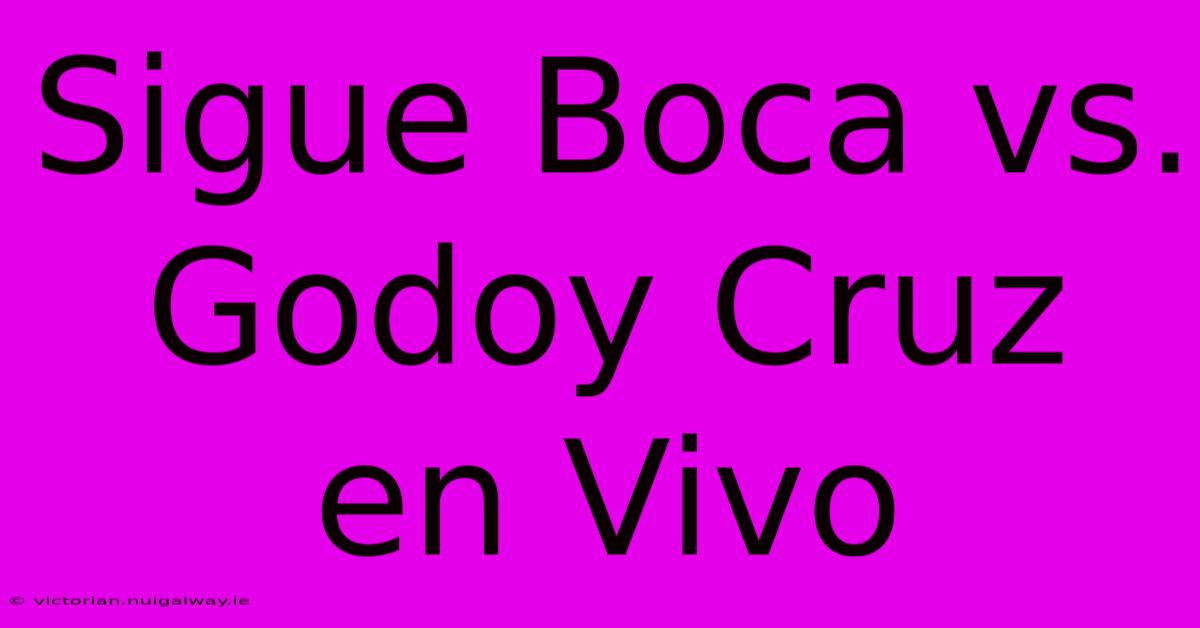 Sigue Boca Vs. Godoy Cruz En Vivo