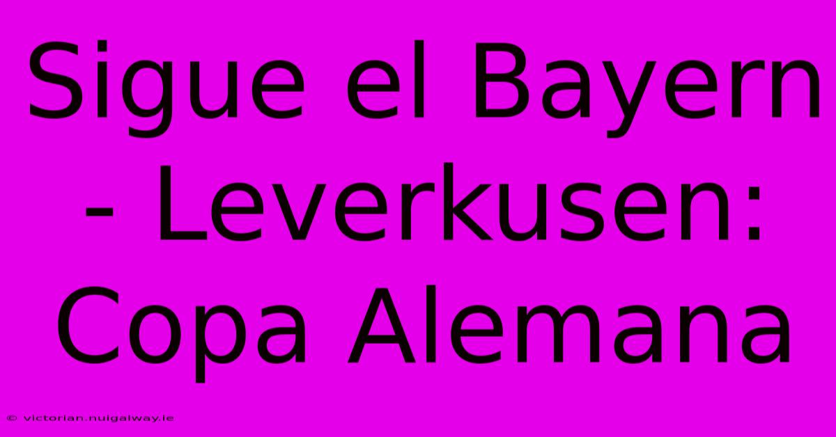 Sigue El Bayern - Leverkusen: Copa Alemana