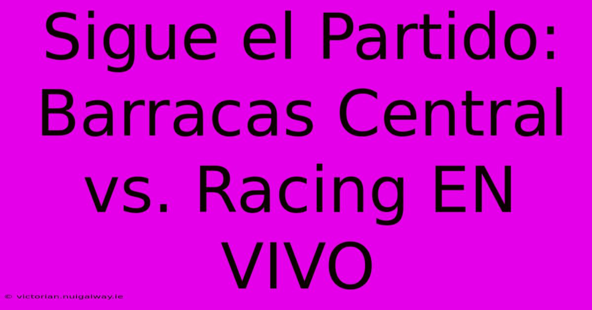 Sigue El Partido: Barracas Central Vs. Racing EN VIVO