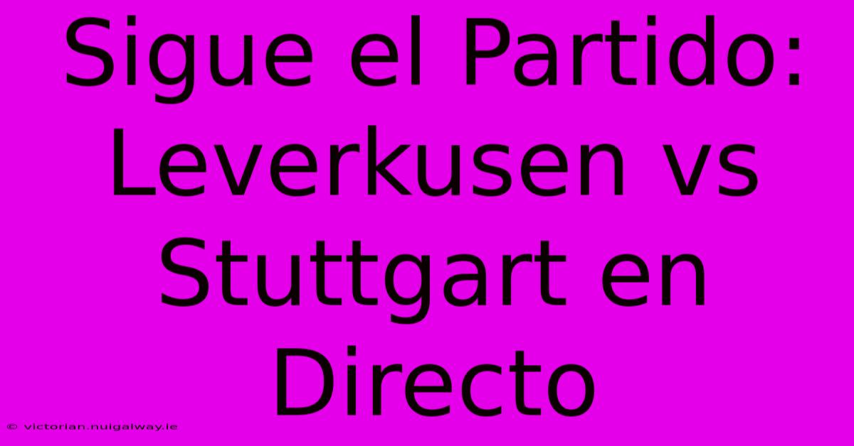 Sigue El Partido: Leverkusen Vs Stuttgart En Directo