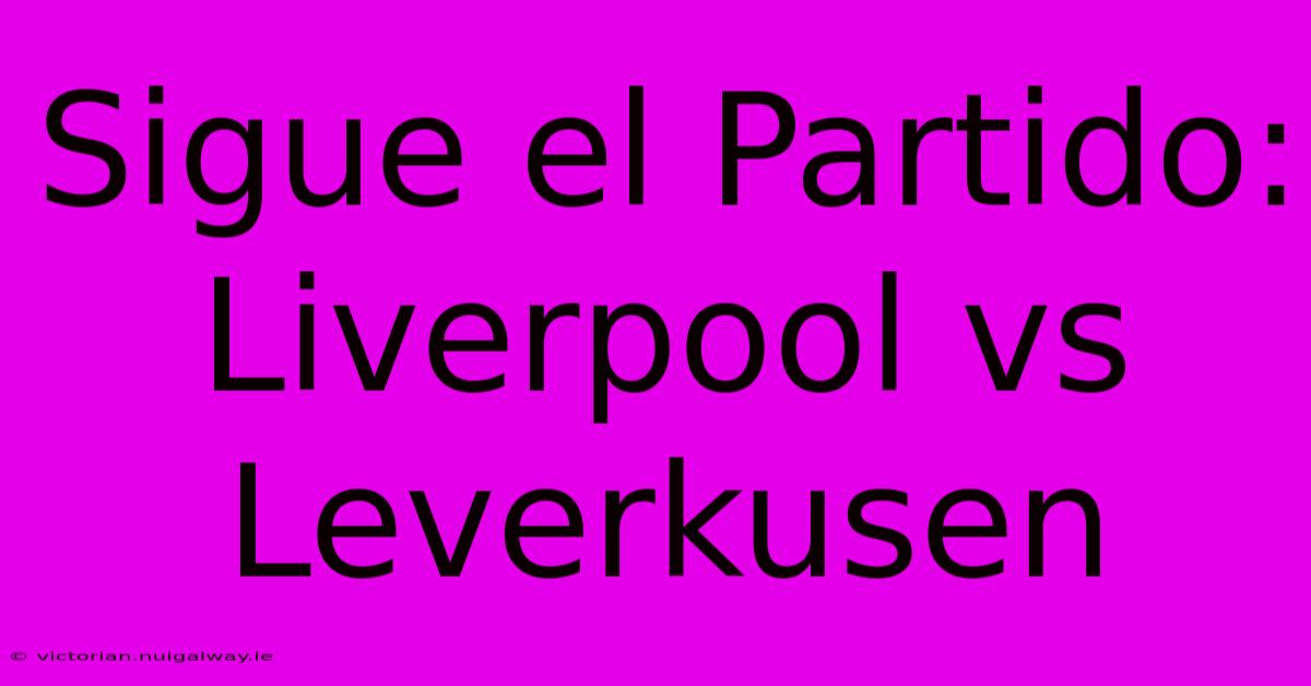 Sigue El Partido: Liverpool Vs Leverkusen