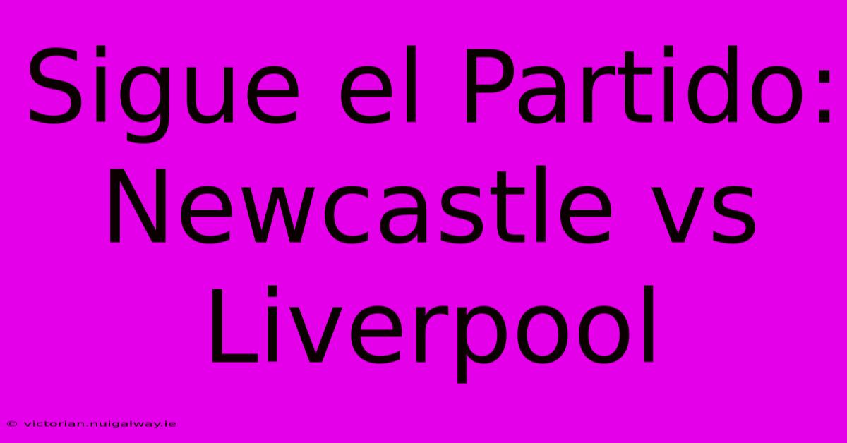 Sigue El Partido: Newcastle Vs Liverpool