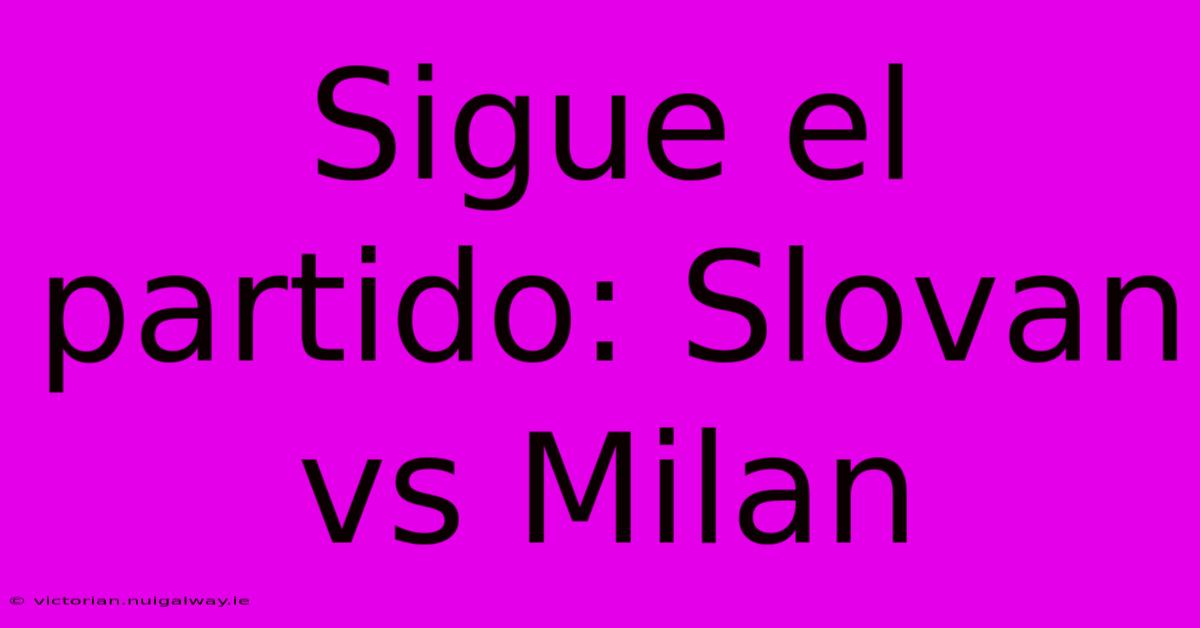 Sigue El Partido: Slovan Vs Milan