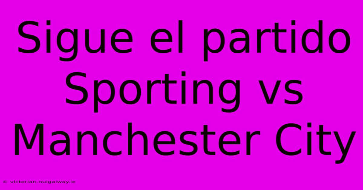 Sigue El Partido Sporting Vs Manchester City