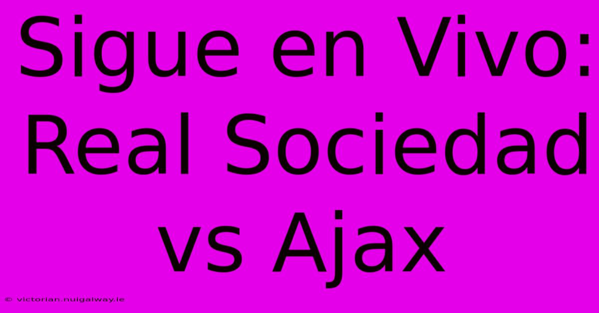 Sigue En Vivo: Real Sociedad Vs Ajax