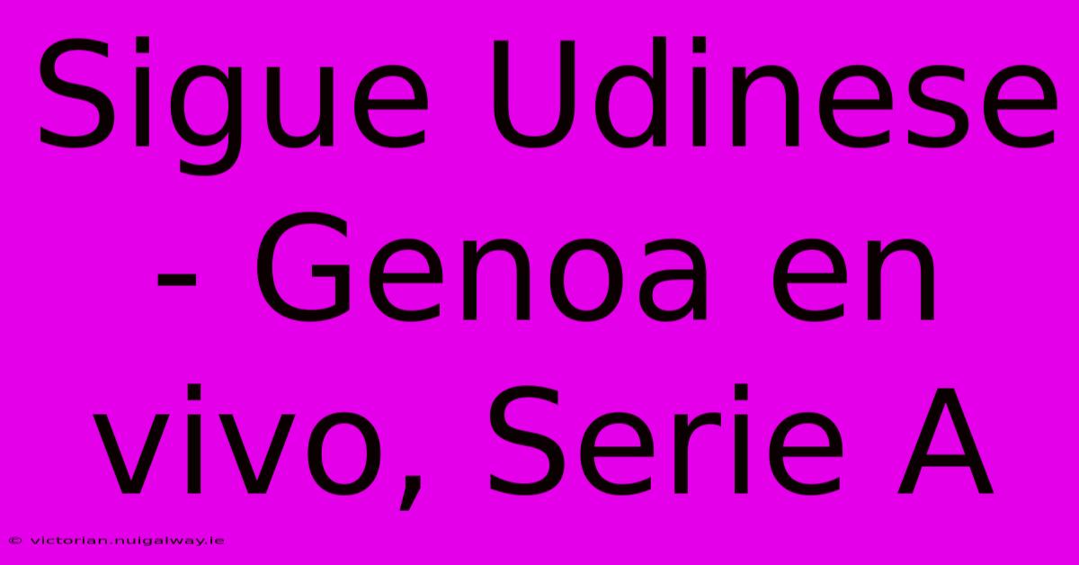 Sigue Udinese - Genoa En Vivo, Serie A