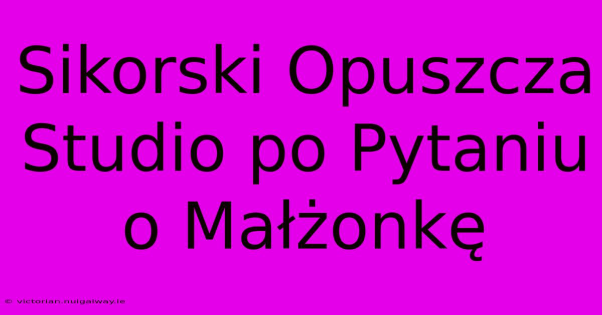 Sikorski Opuszcza Studio Po Pytaniu O Małżonkę