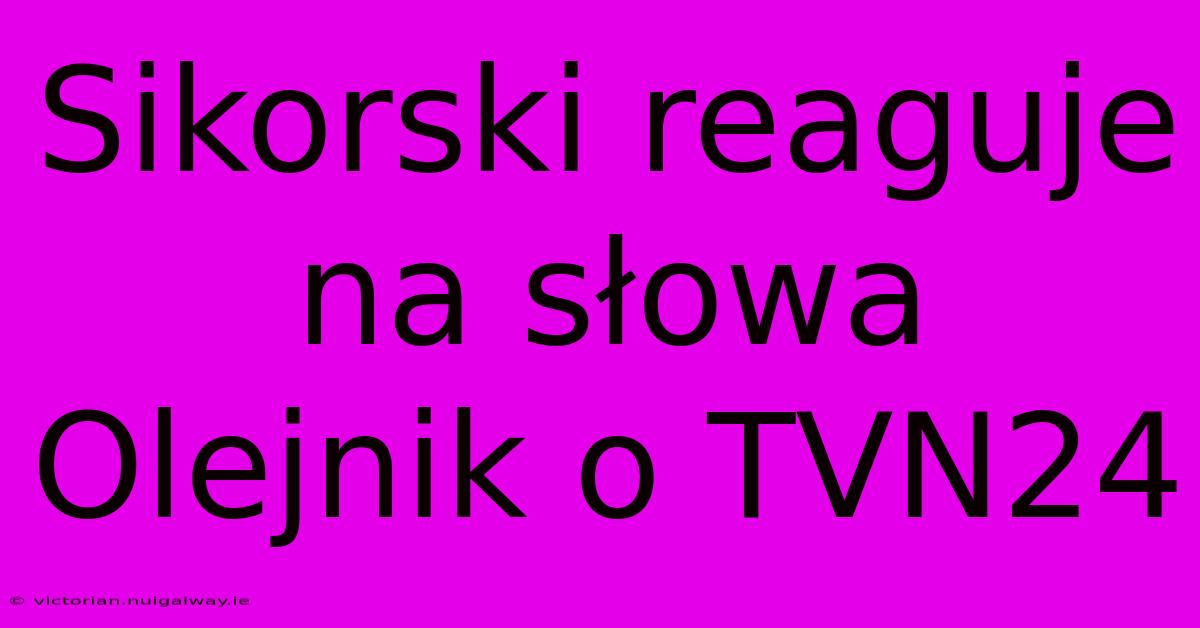 Sikorski Reaguje Na Słowa Olejnik O TVN24 