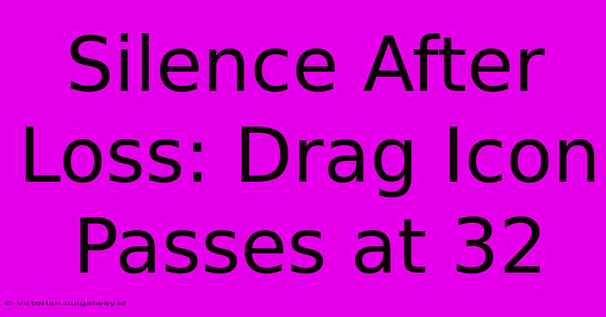 Silence After Loss: Drag Icon Passes At 32