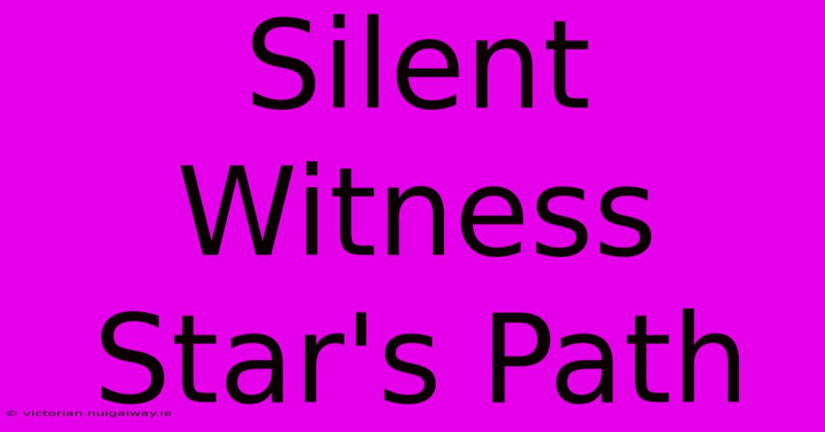 Silent Witness Star's Path