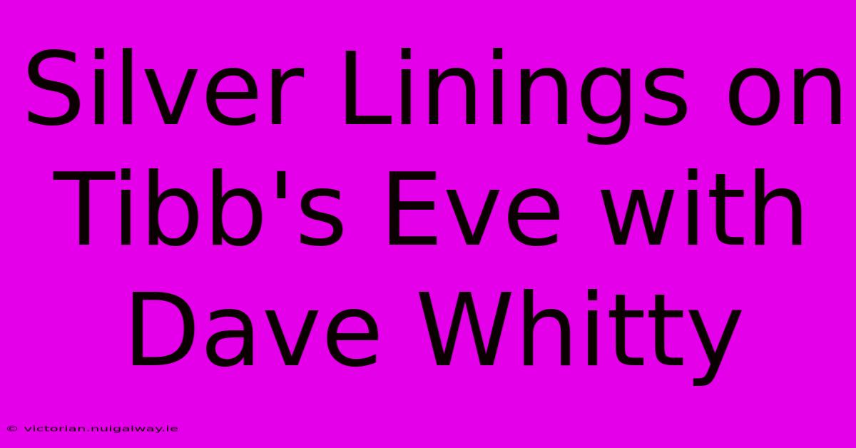 Silver Linings On Tibb's Eve With Dave Whitty