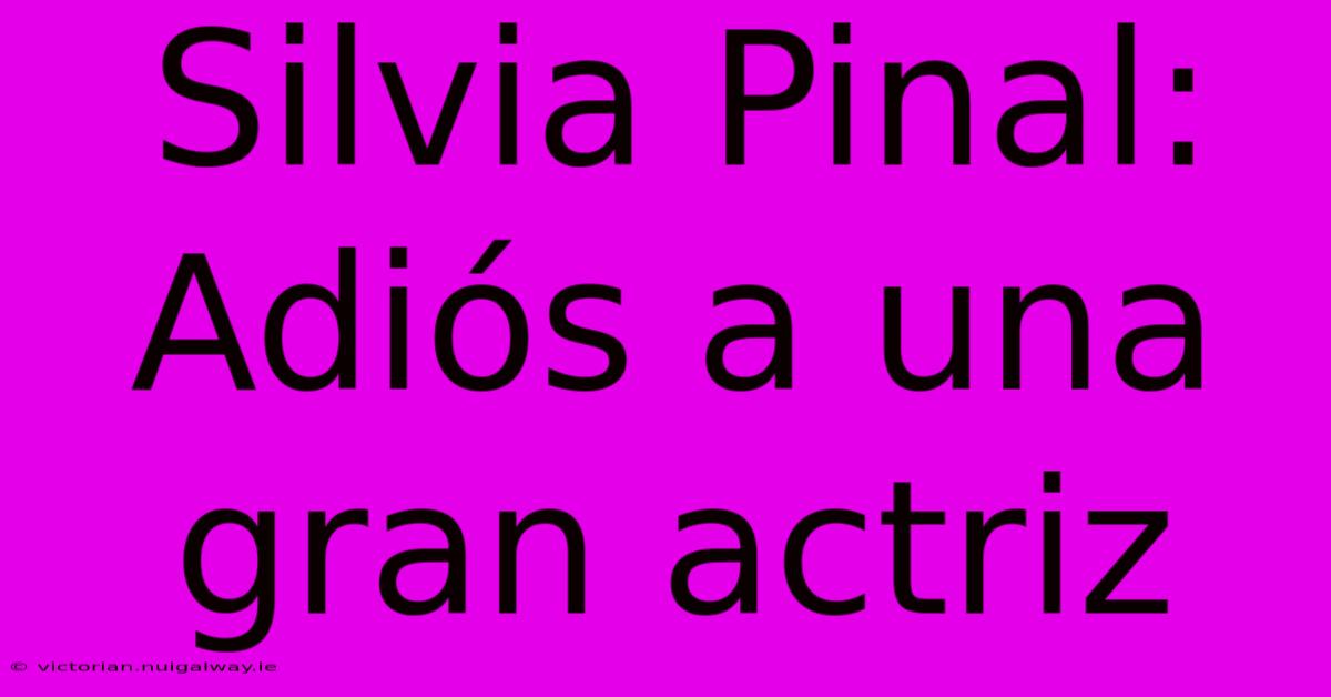 Silvia Pinal: Adiós A Una Gran Actriz