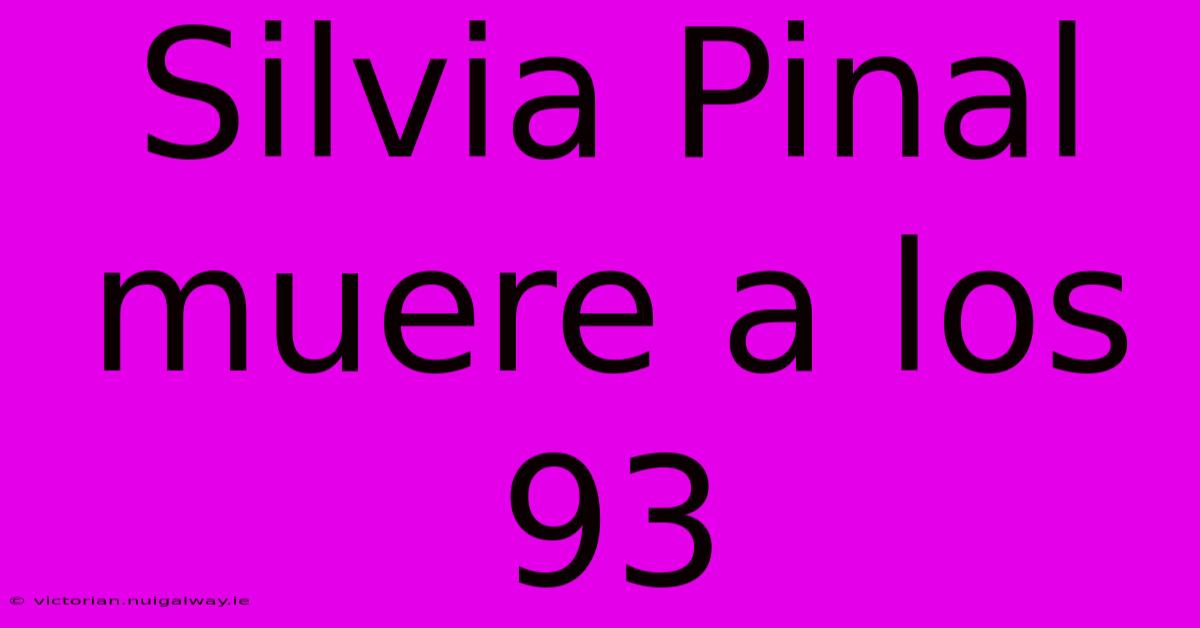 Silvia Pinal Muere A Los 93