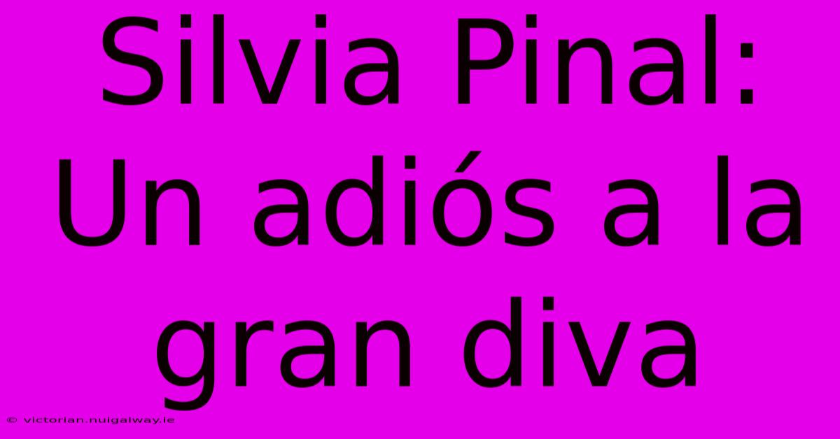 Silvia Pinal: Un Adiós A La Gran Diva