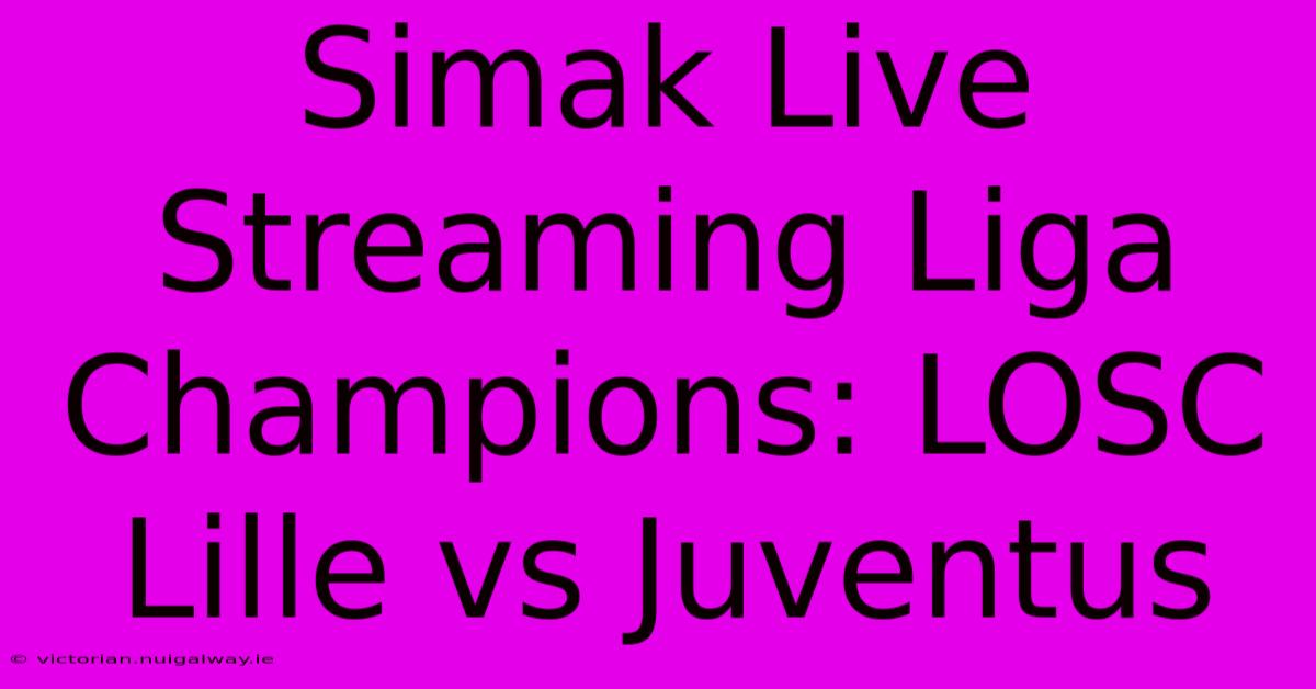 Simak Live Streaming Liga Champions: LOSC Lille Vs Juventus 