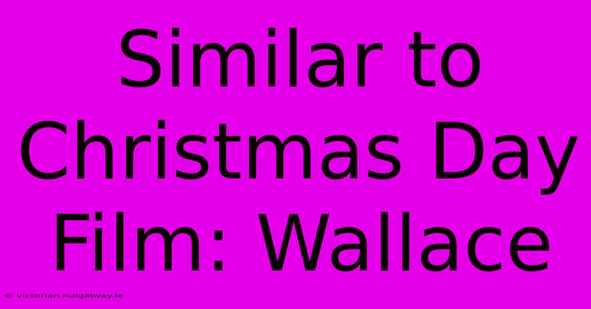 Similar To Christmas Day Film: Wallace