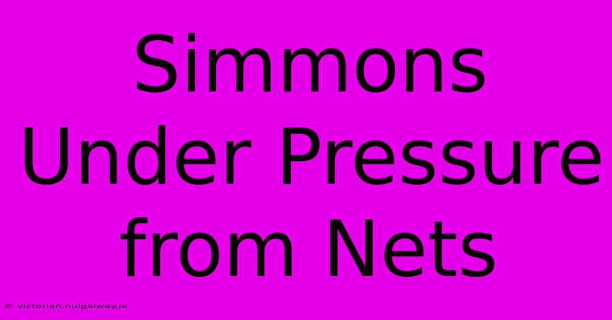 Simmons Under Pressure From Nets 