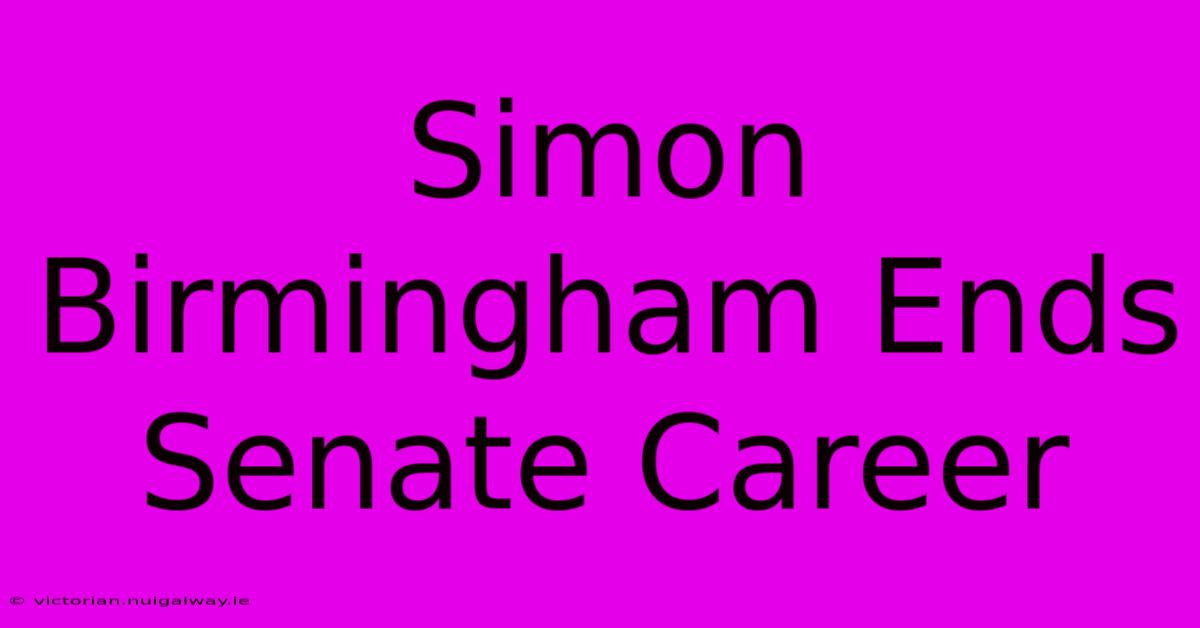 Simon Birmingham Ends Senate Career