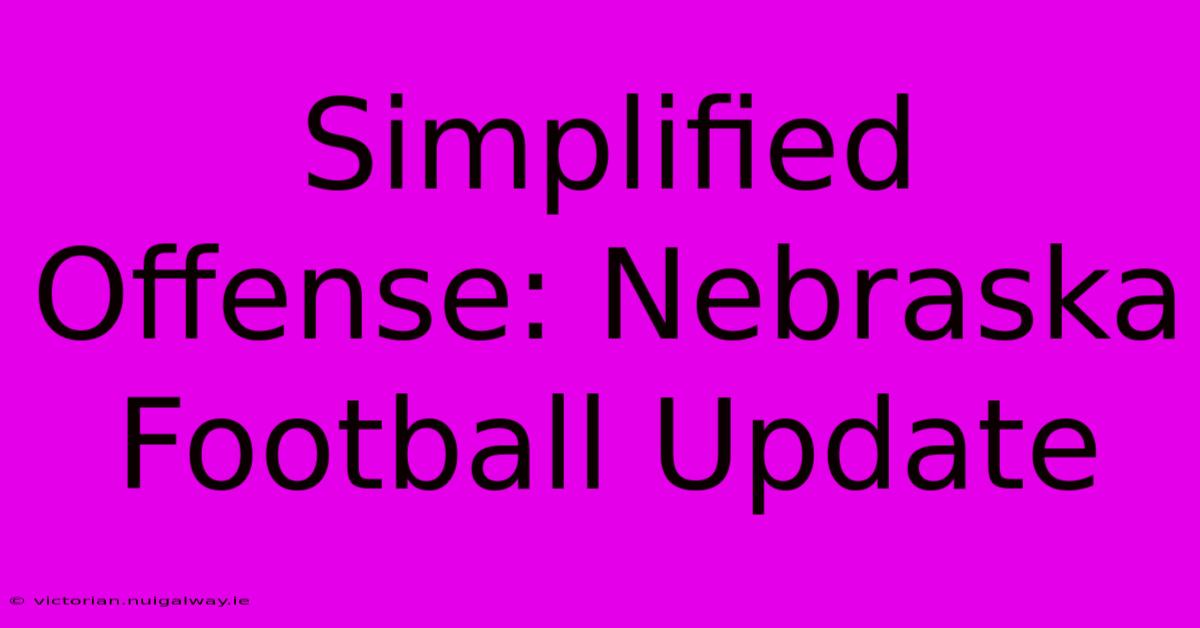 Simplified Offense: Nebraska Football Update