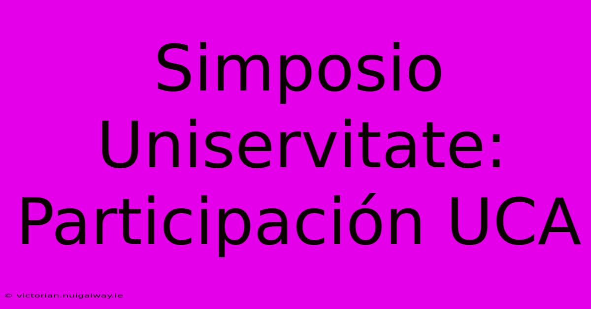 Simposio Uniservitate: Participación UCA