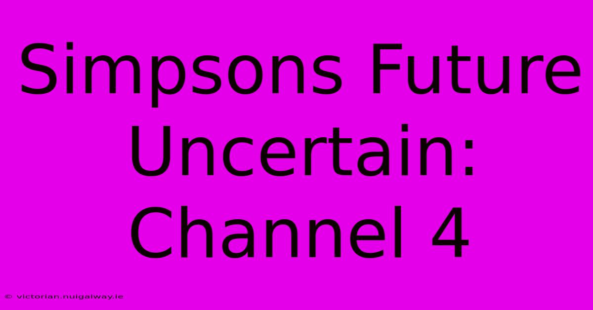 Simpsons Future Uncertain: Channel 4