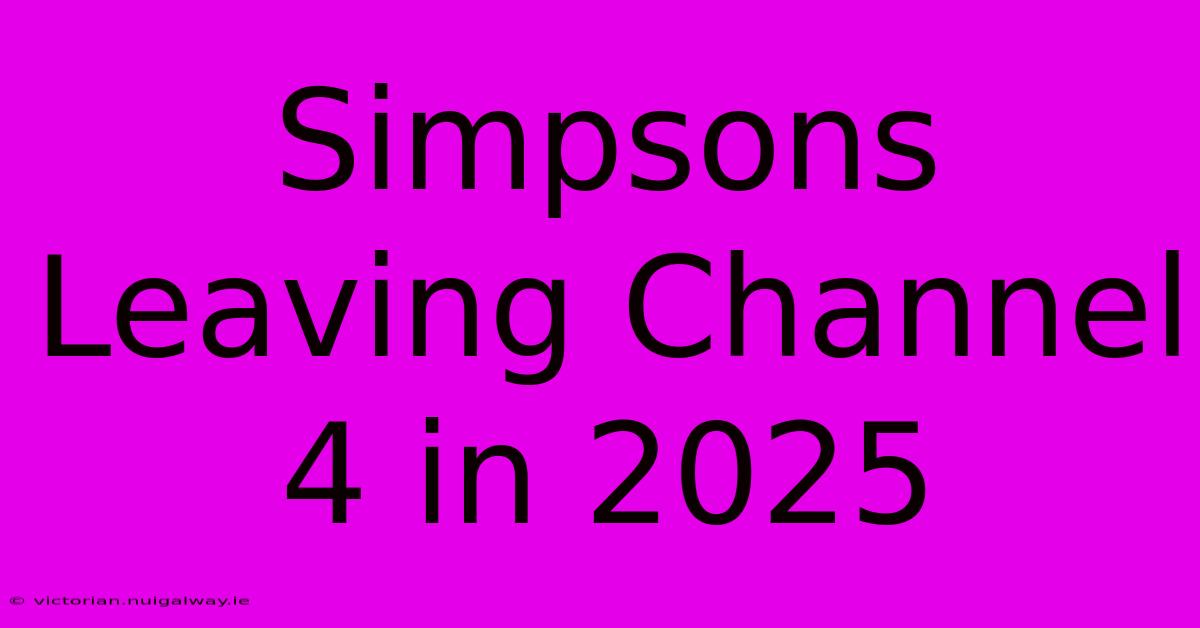 Simpsons Leaving Channel 4 In 2025