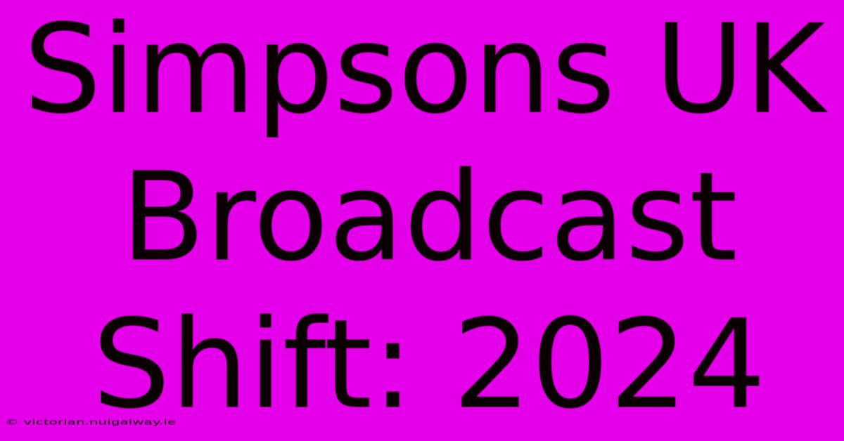 Simpsons UK Broadcast Shift: 2024