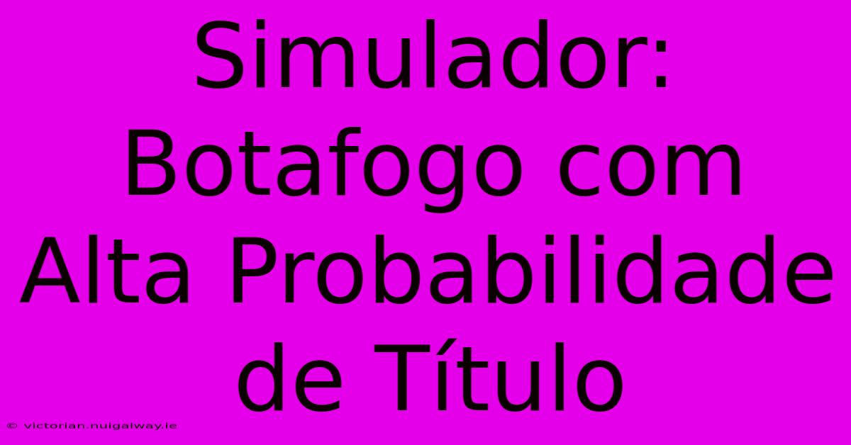 Simulador: Botafogo Com Alta Probabilidade De Título