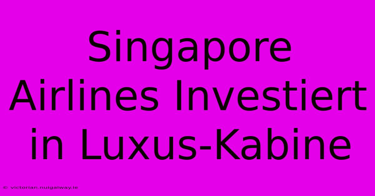 Singapore Airlines Investiert In Luxus-Kabine