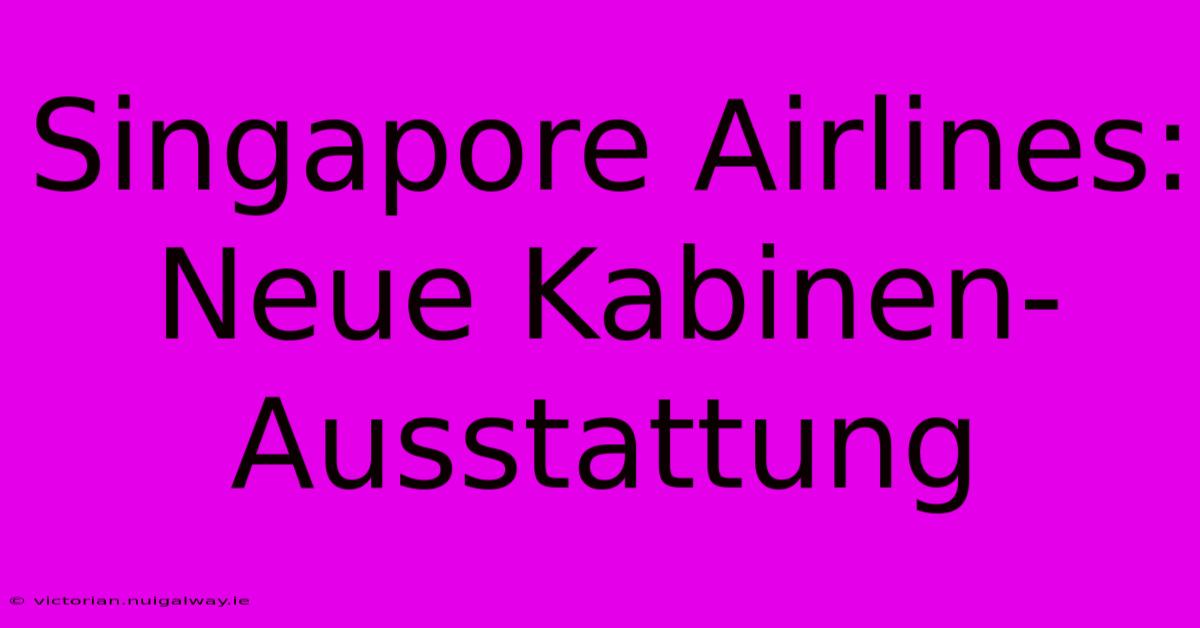 Singapore Airlines: Neue Kabinen-Ausstattung