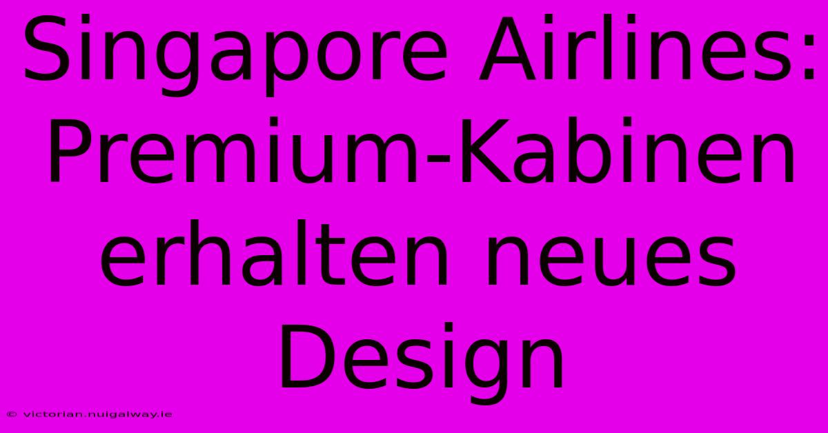 Singapore Airlines: Premium-Kabinen Erhalten Neues Design