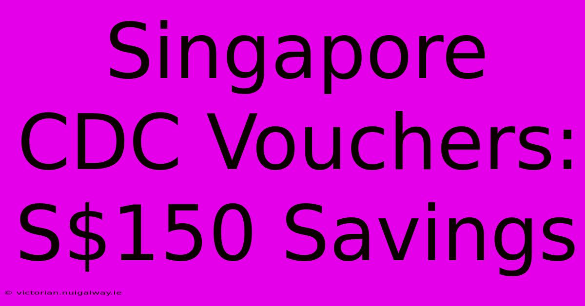 Singapore CDC Vouchers: S$150 Savings