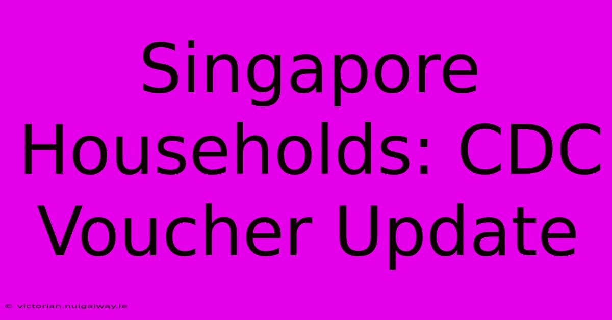 Singapore Households: CDC Voucher Update