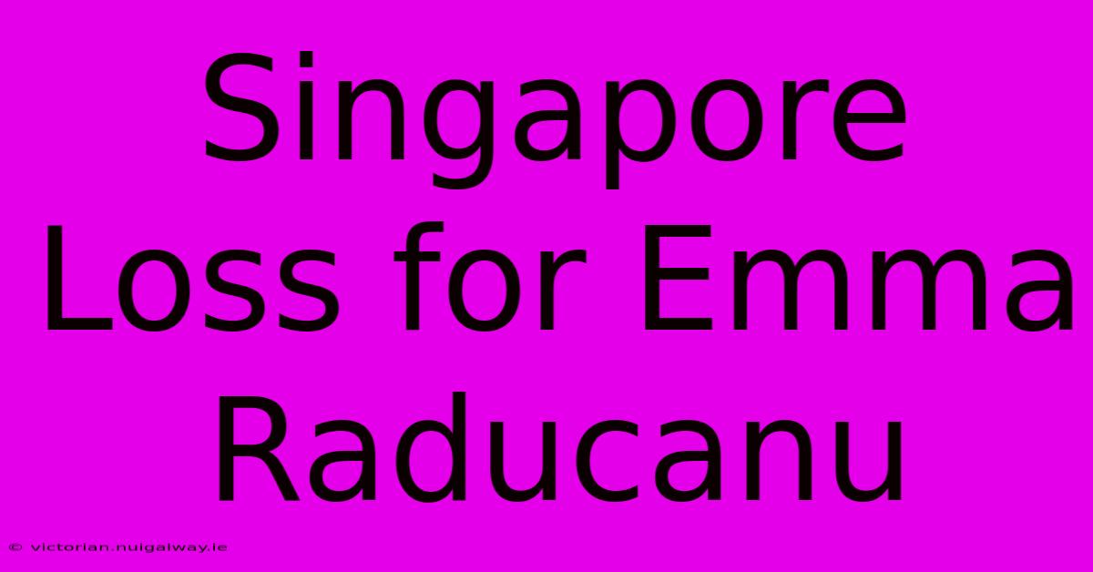 Singapore Loss For Emma Raducanu