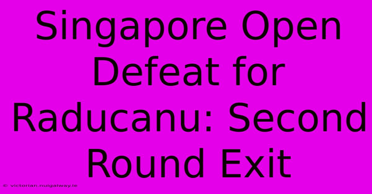 Singapore Open Defeat For Raducanu: Second Round Exit