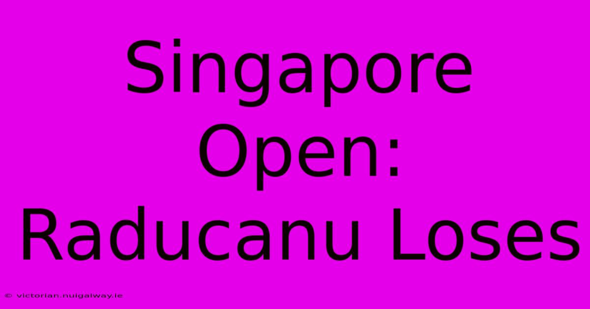 Singapore Open: Raducanu Loses