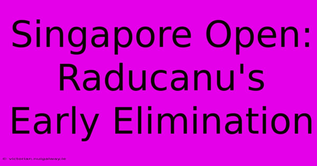 Singapore Open: Raducanu's Early Elimination