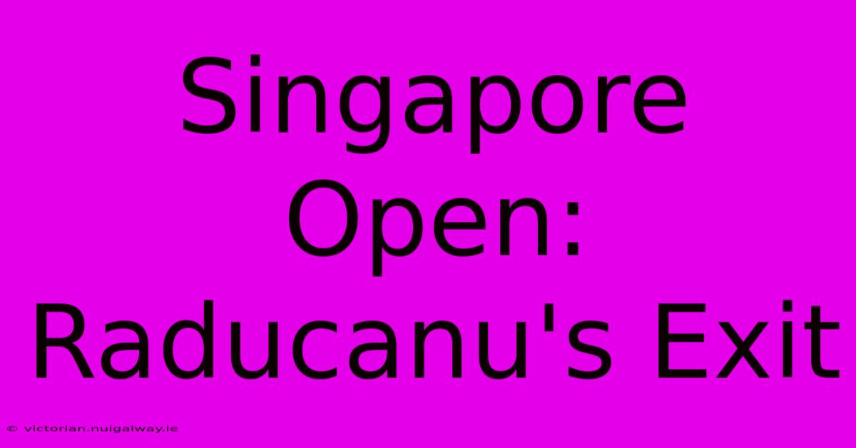 Singapore Open: Raducanu's Exit