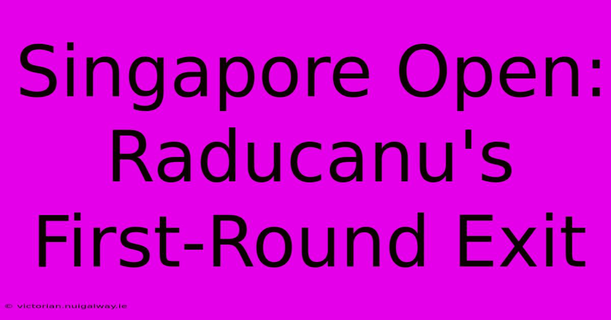 Singapore Open: Raducanu's First-Round Exit