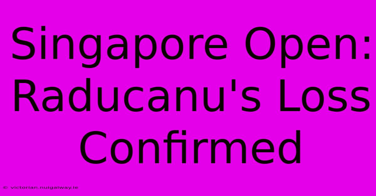 Singapore Open: Raducanu's Loss Confirmed