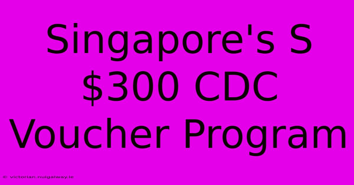 Singapore's S$300 CDC Voucher Program