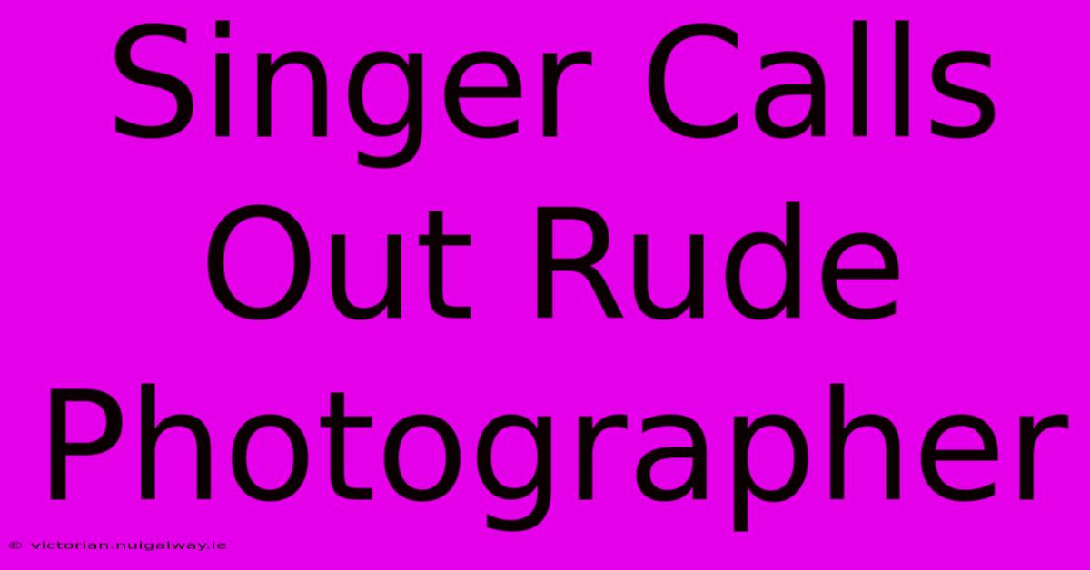 Singer Calls Out Rude Photographer 