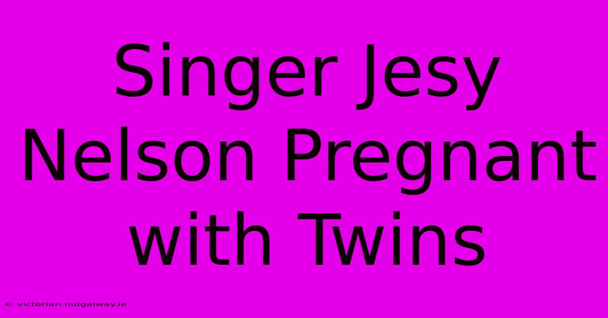 Singer Jesy Nelson Pregnant With Twins