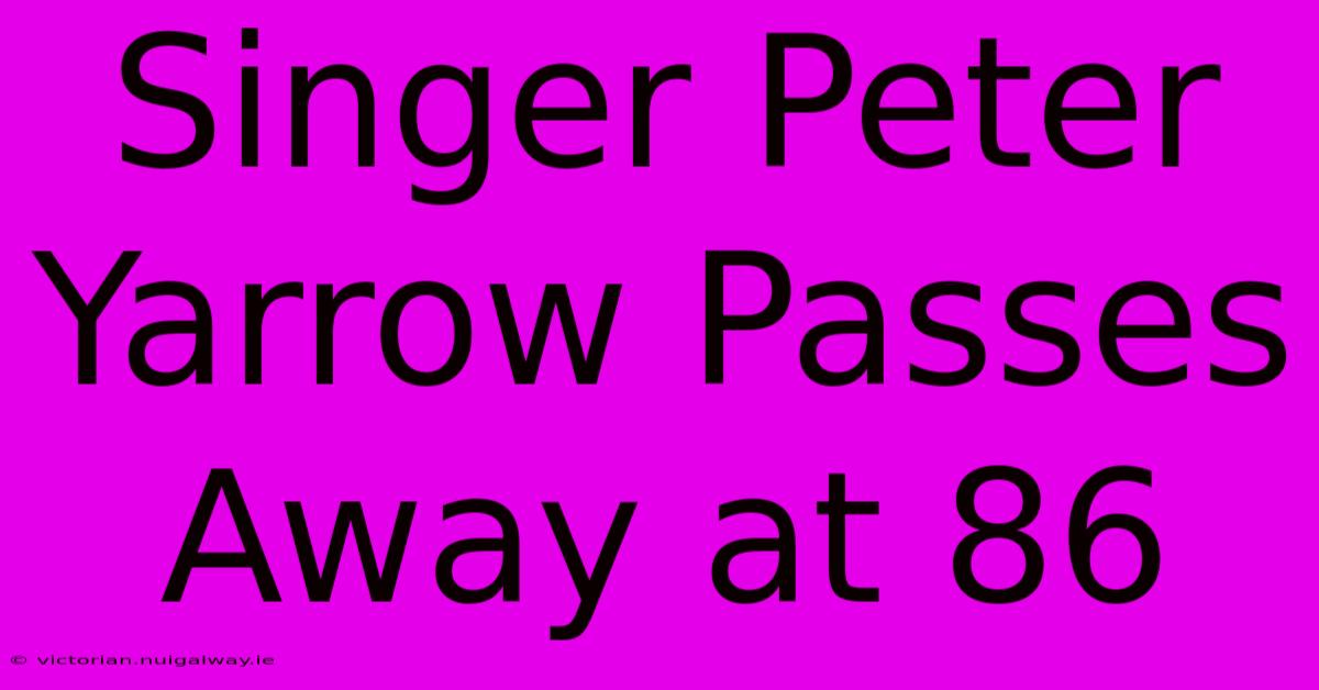 Singer Peter Yarrow Passes Away At 86