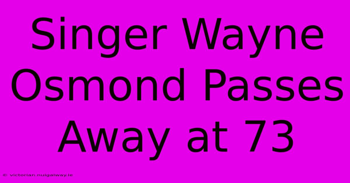 Singer Wayne Osmond Passes Away At 73